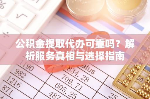 徐闻公积金提取代办可靠吗？解析服务真相与选择指南