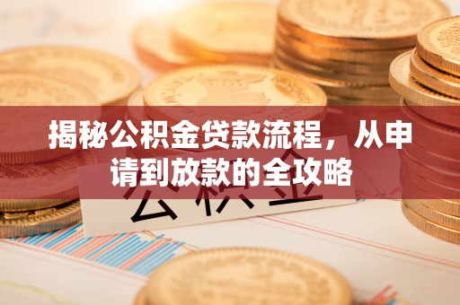 徐闻揭秘公积金贷款流程，从申请到放款的全攻略