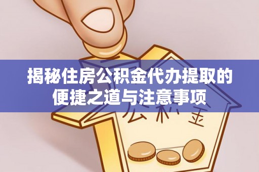 徐闻揭秘住房公积金代办提取的便捷之道与注意事项