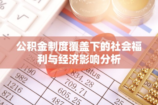 徐闻公积金制度覆盖下的社会福利与经济影响分析
