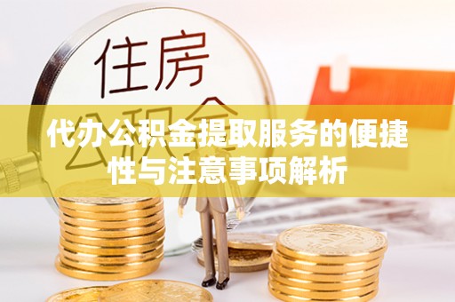 徐闻代办公积金提取服务的便捷性与注意事项解析