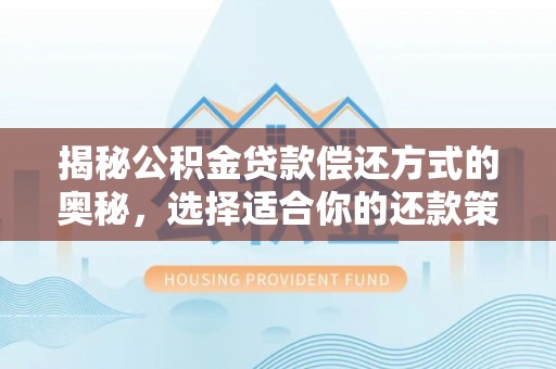 徐闻揭秘公积金贷款偿还方式的奥秘，选择适合你的还款策略